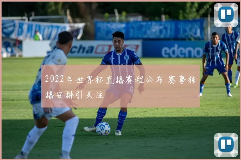 2022年世界杯直播赛程公布 赛事转播安排引关注