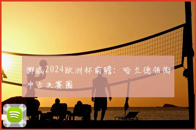 挪威2024欧洲杯前瞻：哈兰德领衔冲击决赛圈
