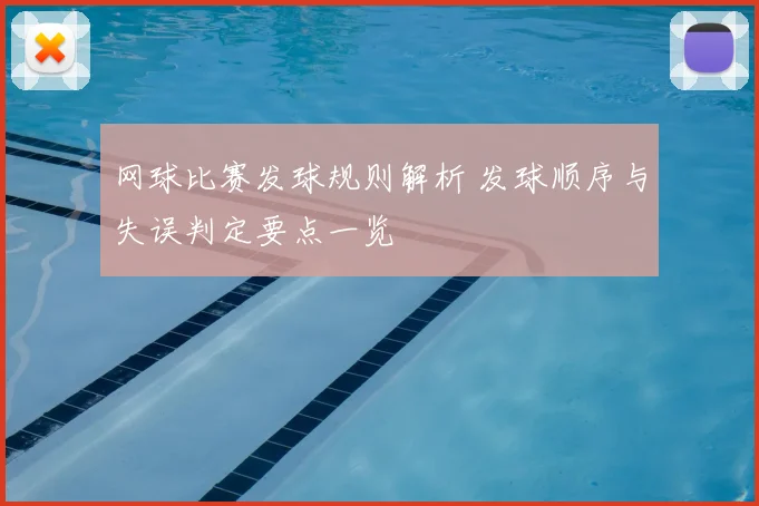 网球比赛发球规则解析 发球顺序与失误判定要点一览