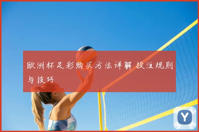 欧洲杯足彩购买方法详解 投注规则与技巧