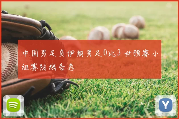 中国男足负伊朗男足0比3 世预赛小组赛防线告急
