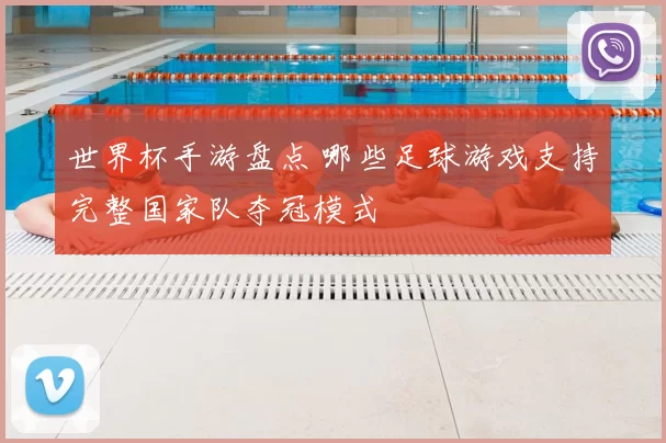 世界杯手游盘点 哪些足球游戏支持完整国家队夺冠模式