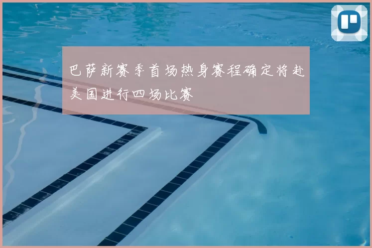 巴萨新赛季首场热身赛程确定将赴美国进行四场比赛