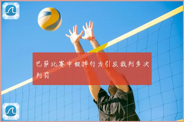 巴萨比赛中假摔行为引发裁判多次判罚