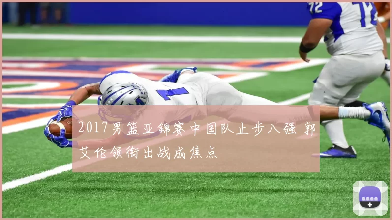 2017男篮亚锦赛中国队止步八强 郭艾伦领衔出战成焦点