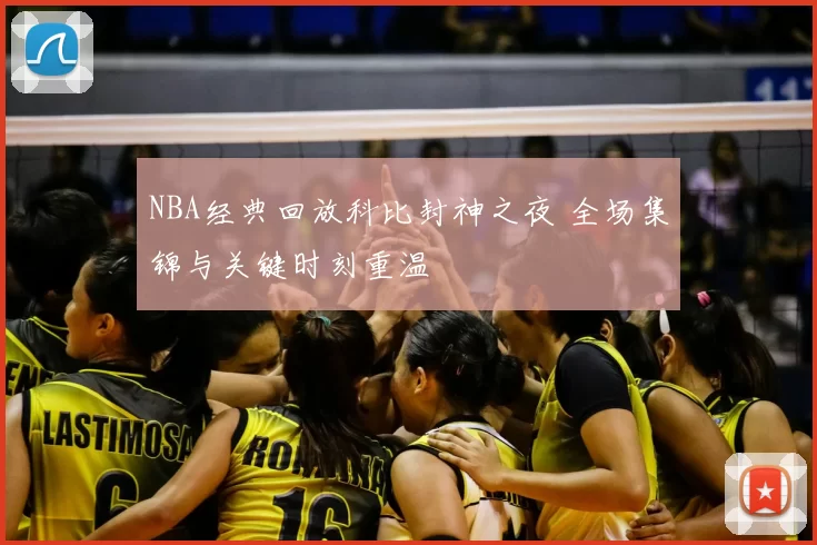 NBA经典回放科比封神之夜 全场集锦与关键时刻重温