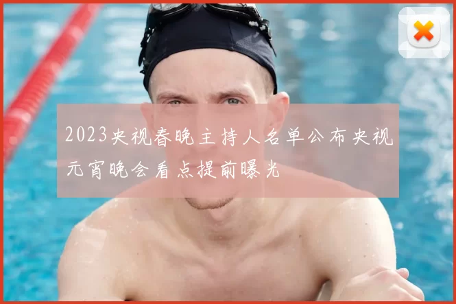 2023央视春晚主持人名单公布央视元宵晚会看点提前曝光