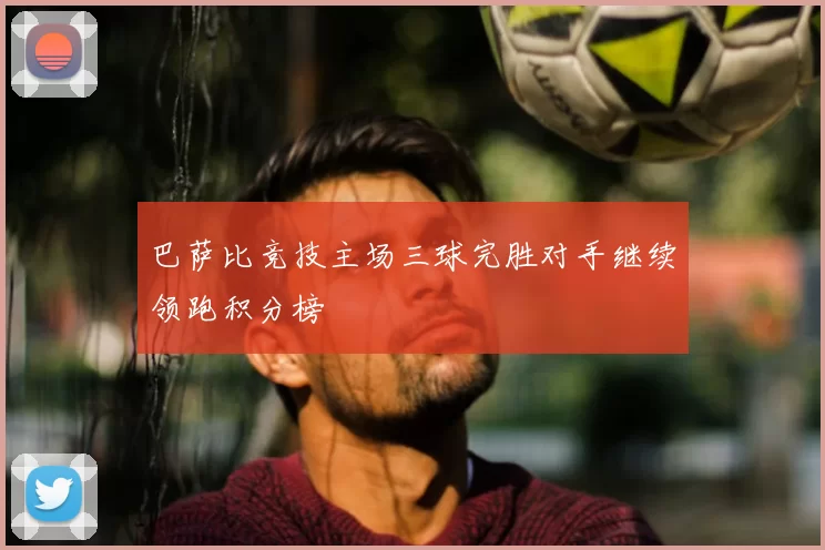 巴萨比竞技主场三球完胜对手继续领跑积分榜