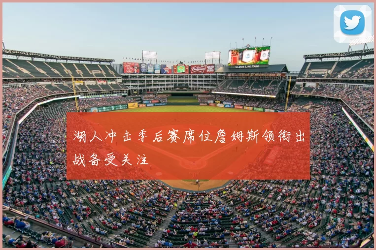 湖人冲击季后赛席位詹姆斯领衔出战备受关注